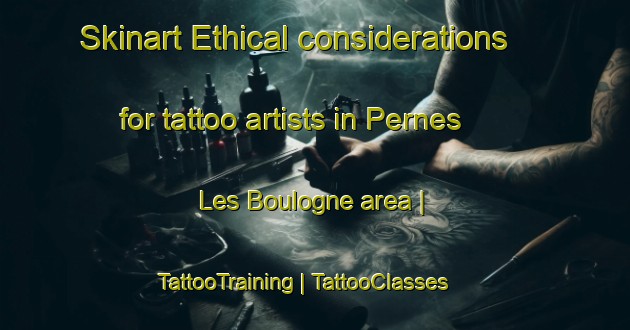 Skinart Ethical considerations for tattoo artists in Pernes Les Boulogne area | TattooTraining | TattooClasses | SkinartTraining-France